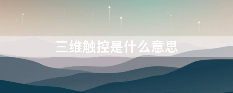 三维触控是什么意思（三维触控怎么按出来）