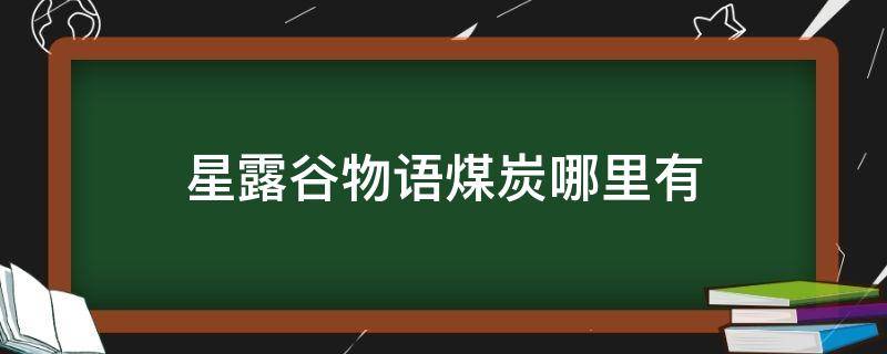 星露谷物语煤炭哪里有 星露谷物语煤炭哪里买