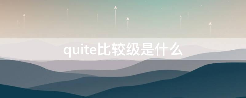 quite比较级是什么