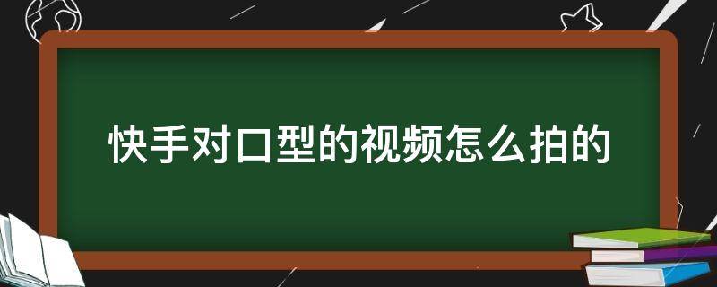 快手对口型的视频怎么拍的 快手怎么拍那种对口型的视频